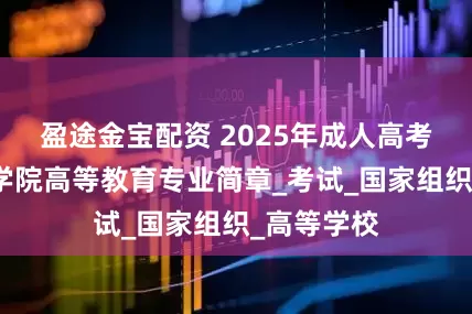 盈途金宝配资 2025年成人高考岭南师范学院高等教育专业简章_考试_国家组织_高等学校